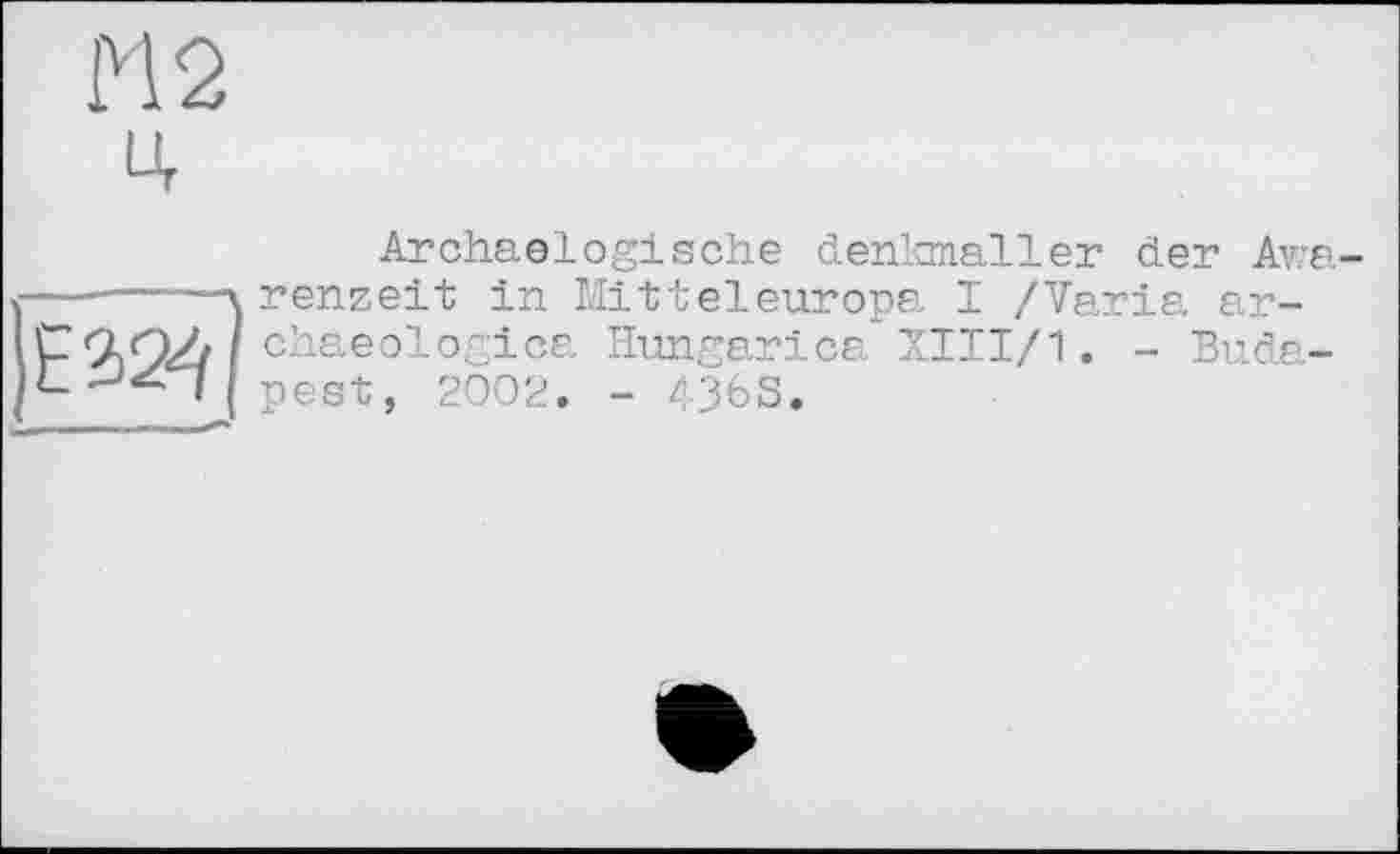 ﻿H 2

Archäologische denkmaller der Awarenzeit in Mitteleuropa I /Varia archaeologies Hungarian XIII/1. - Budapest, 2002. - 4363.